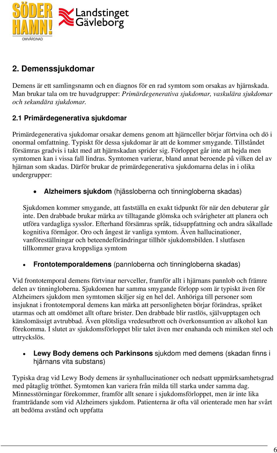 1 Primärdegenerativa sjukdomar Primärdegenerativa sjukdomar orsakar demens genom att hjärnceller börjar förtvina och dö i onormal omfattning. Typiskt för dessa sjukdomar är att de kommer smygande.