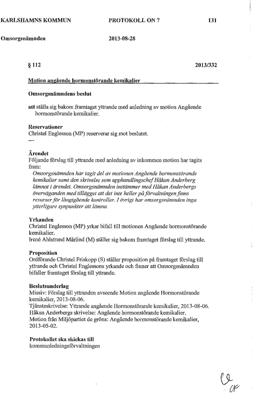 Årendet Följande forslag till yttrande med anledning av inkommen motion har tagits fram: Omsorgsnämnden har tagit del av motionen Angående hormonstörande kemikalier samt den skrivelse som