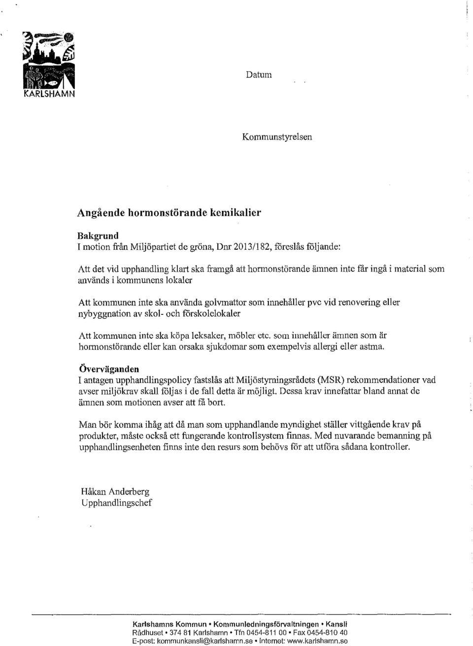 inte ska köpa leksal<er, möbler etc. som i1mehåller ämnen som är honnonstörande eller kan orsaka sjukdomar som exempelvis allergi eller astma.