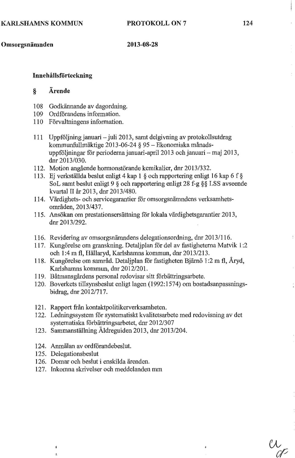 2013/030. 112. Motion angående hormonstörande kemikalier, dnr 2013/332. 113.