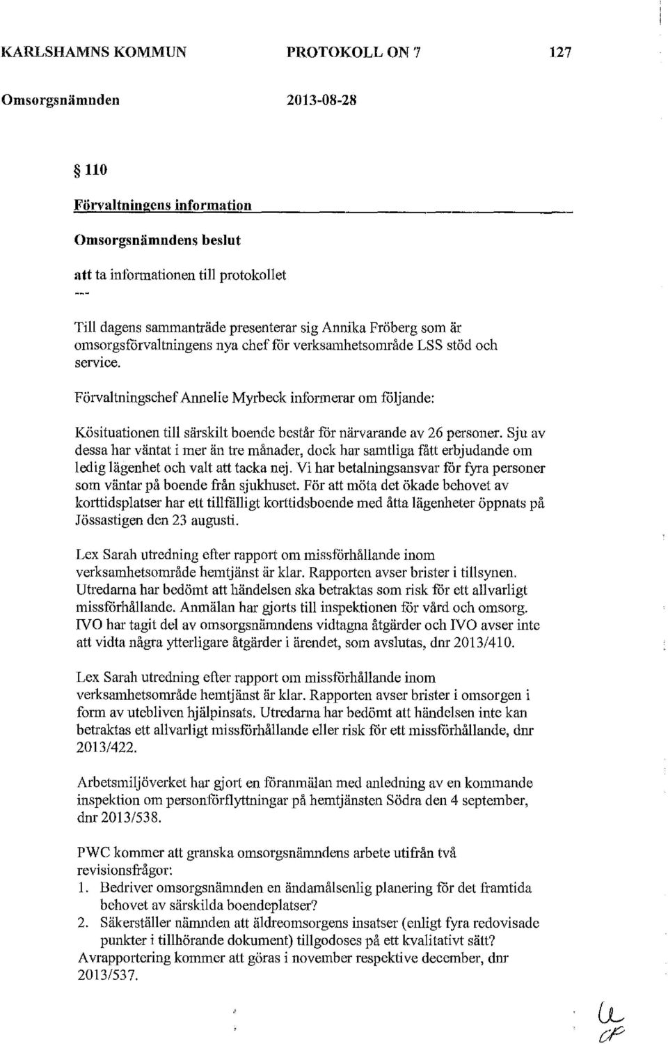 Förvaltningschef Annelie Myrbeck infonnerar om foljande: Kösituationen till särskilt boende består for närvarande av 26 personer.