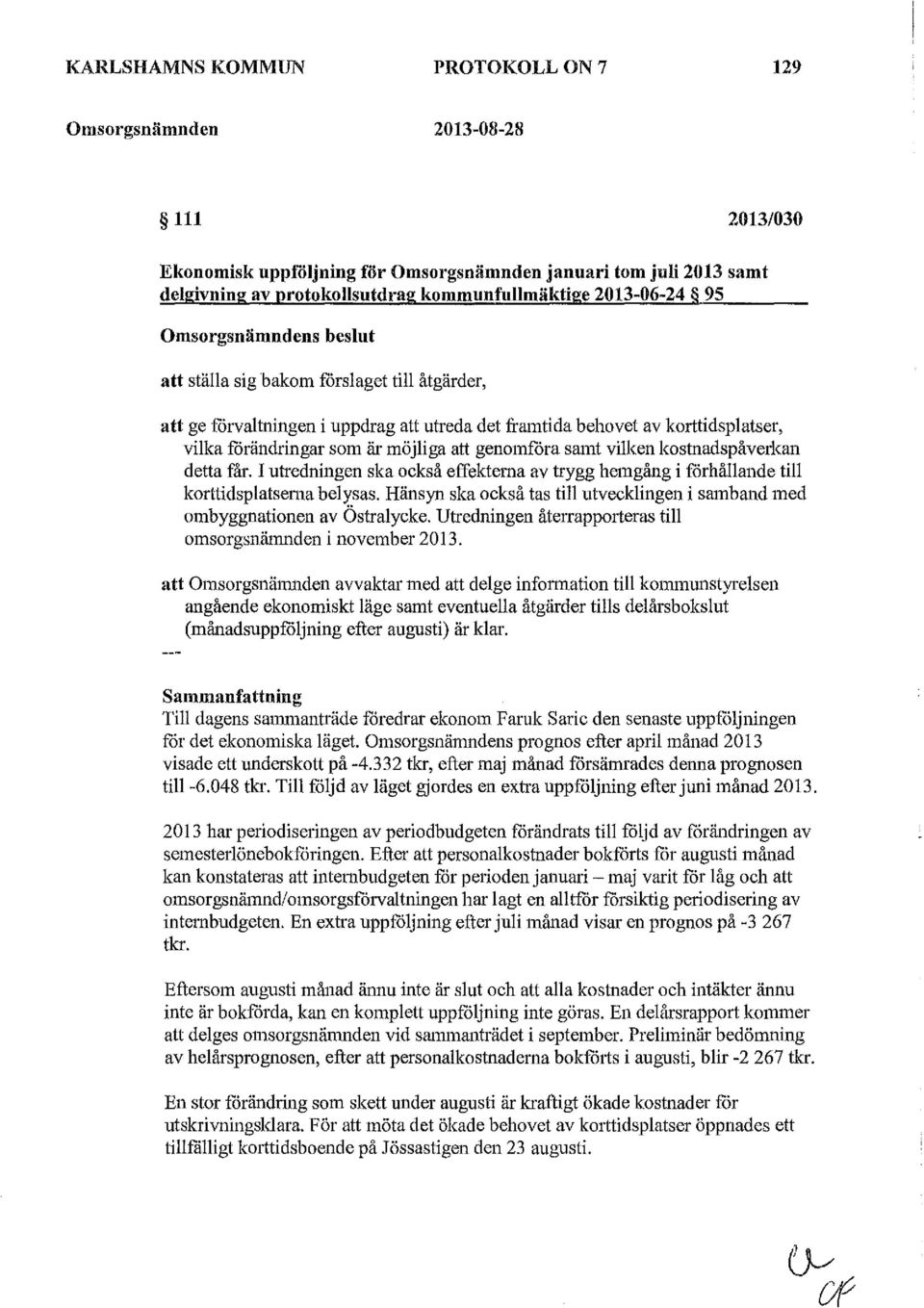 att genomfora samt vilken kostnadspåverkan detta får. I utredningen ska också effekterna av trygg hemgång i forhå1lande till korttidsplatsema belysas.