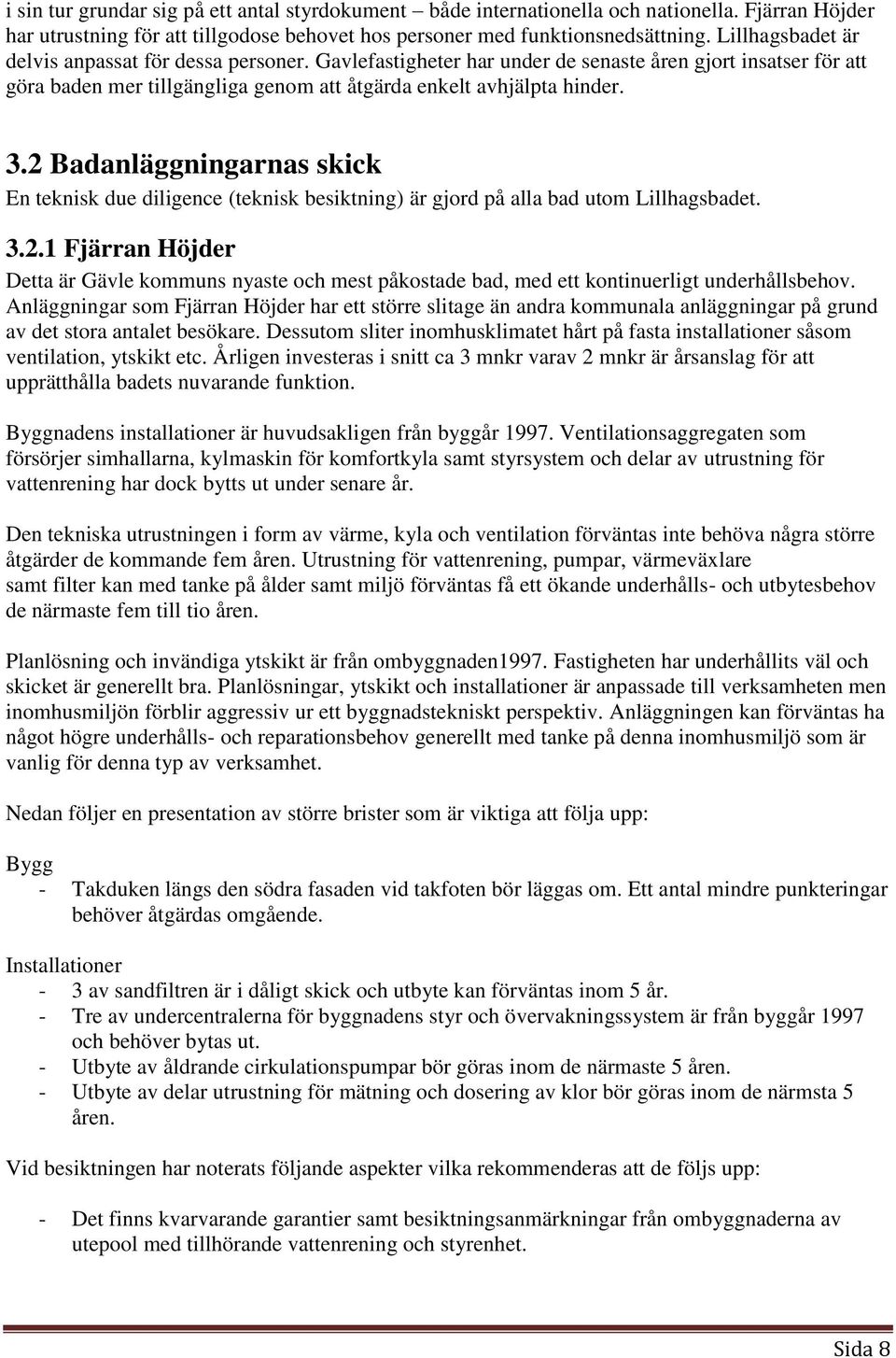 2 Badanläggningarnas skick En teknisk due diligence (teknisk besiktning) är gjord på alla bad utom Lillhagsbadet. 3.2.1 Fjärran Höjder Detta är Gävle kommuns nyaste och mest påkostade bad, med ett kontinuerligt underhållsbehov.