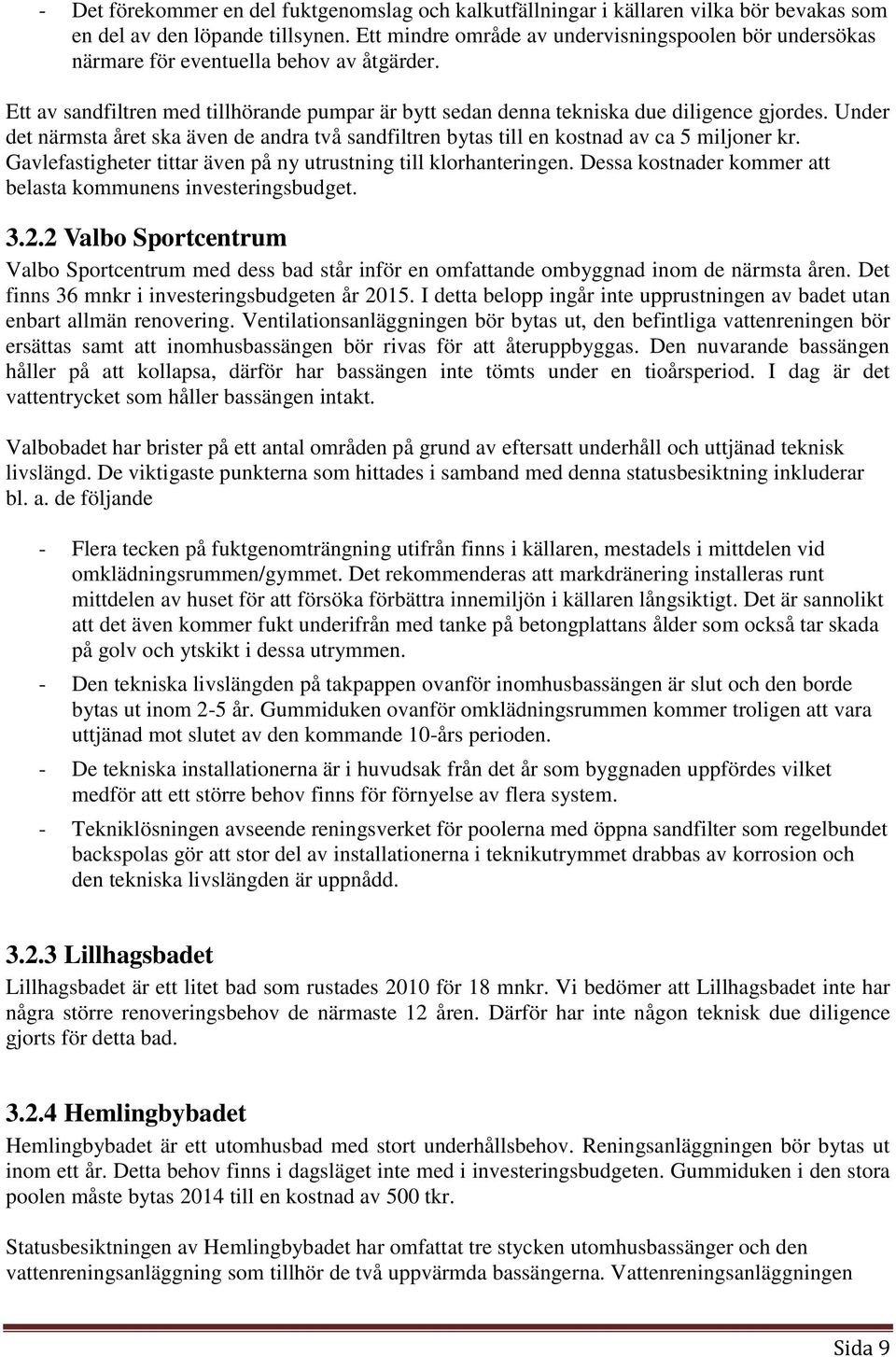 Under det närmsta året ska även de andra två sandfiltren bytas till en kostnad av ca 5 miljoner kr. Gavlefastigheter tittar även på ny utrustning till klorhanteringen.