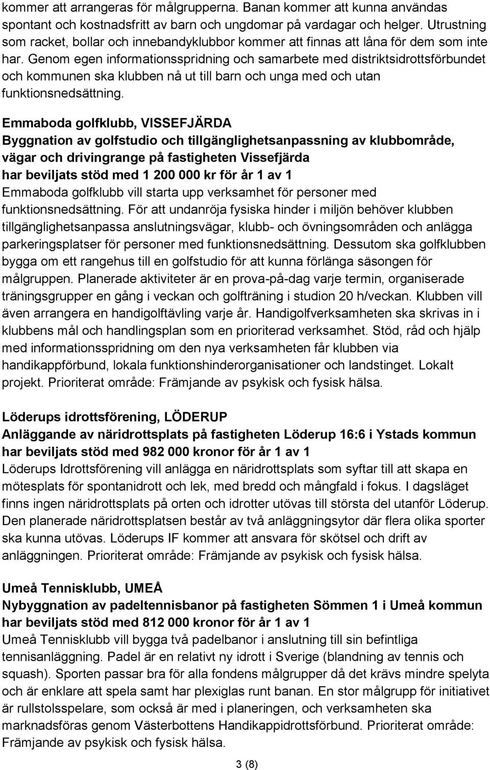 Genom egen informationsspridning och samarbete med distriktsidrottsförbundet och kommunen ska klubben nå ut till barn och unga med och utan funktionsnedsättning.