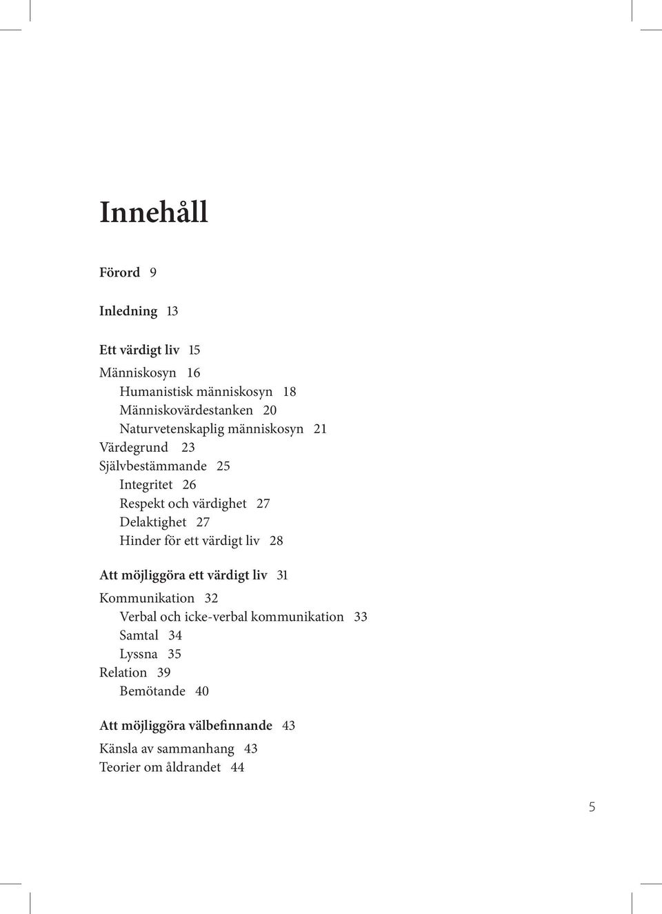 Hinder för ett värdigt liv 28 Att möjliggöra ett värdigt liv 31 Kommunikation 32 Verbal och icke-verbal kommunikation 33