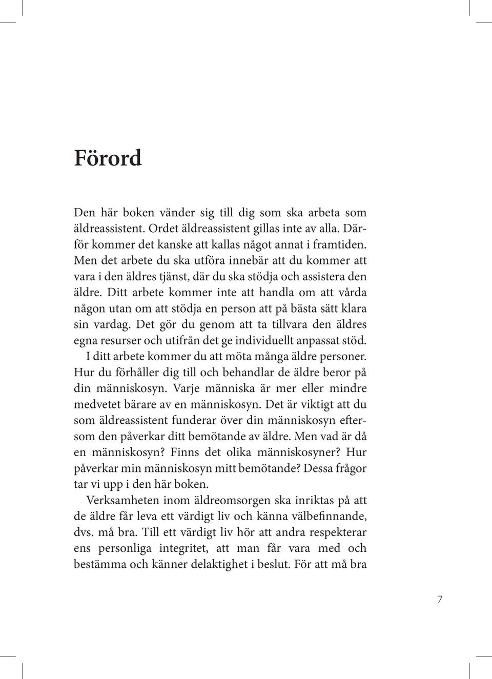 Ditt arbete kommer inte att handla om att vårda någon utan om att stödja en person att på bästa sätt klara sin vardag.