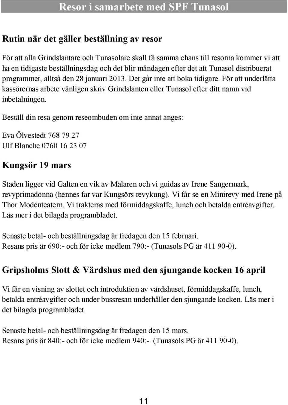 För att underlätta kassörernas arbete vänligen skriv Grindslanten eller Tunasol efter ditt namn vid inbetalningen.