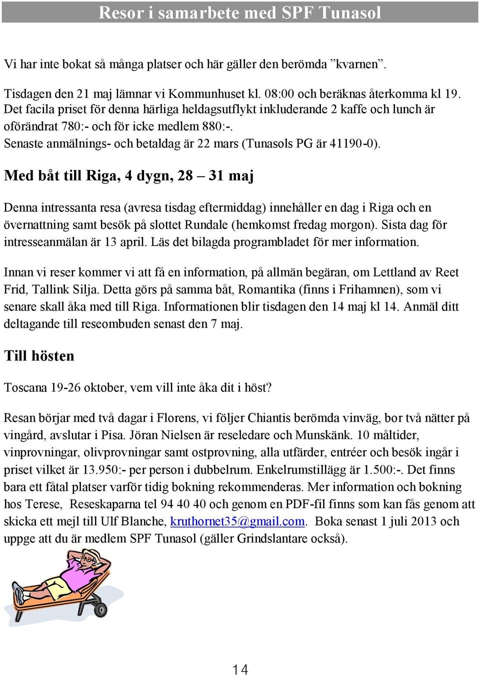 Med båt till Riga, 4 dygn, 28 31 maj Denna intressanta resa (avresa tisdag eftermiddag) innehåller en dag i Riga och en övernattning samt besök på slottet Rundale (hemkomst fredag morgon).