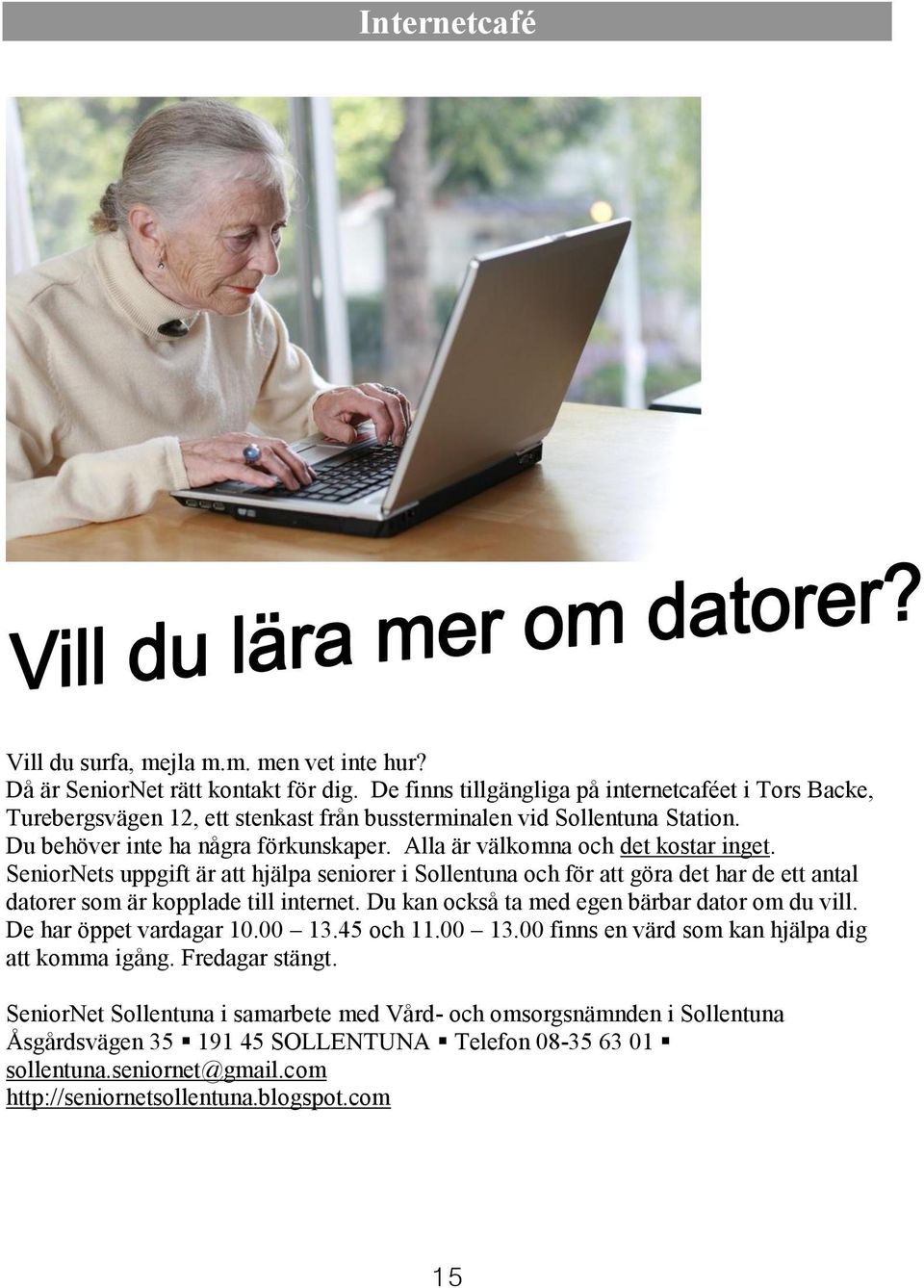 Alla är välkomna och det kostar inget. SeniorNets uppgift är att hjälpa seniorer i Sollentuna och för att göra det har de ett antal datorer som är kopplade till internet.