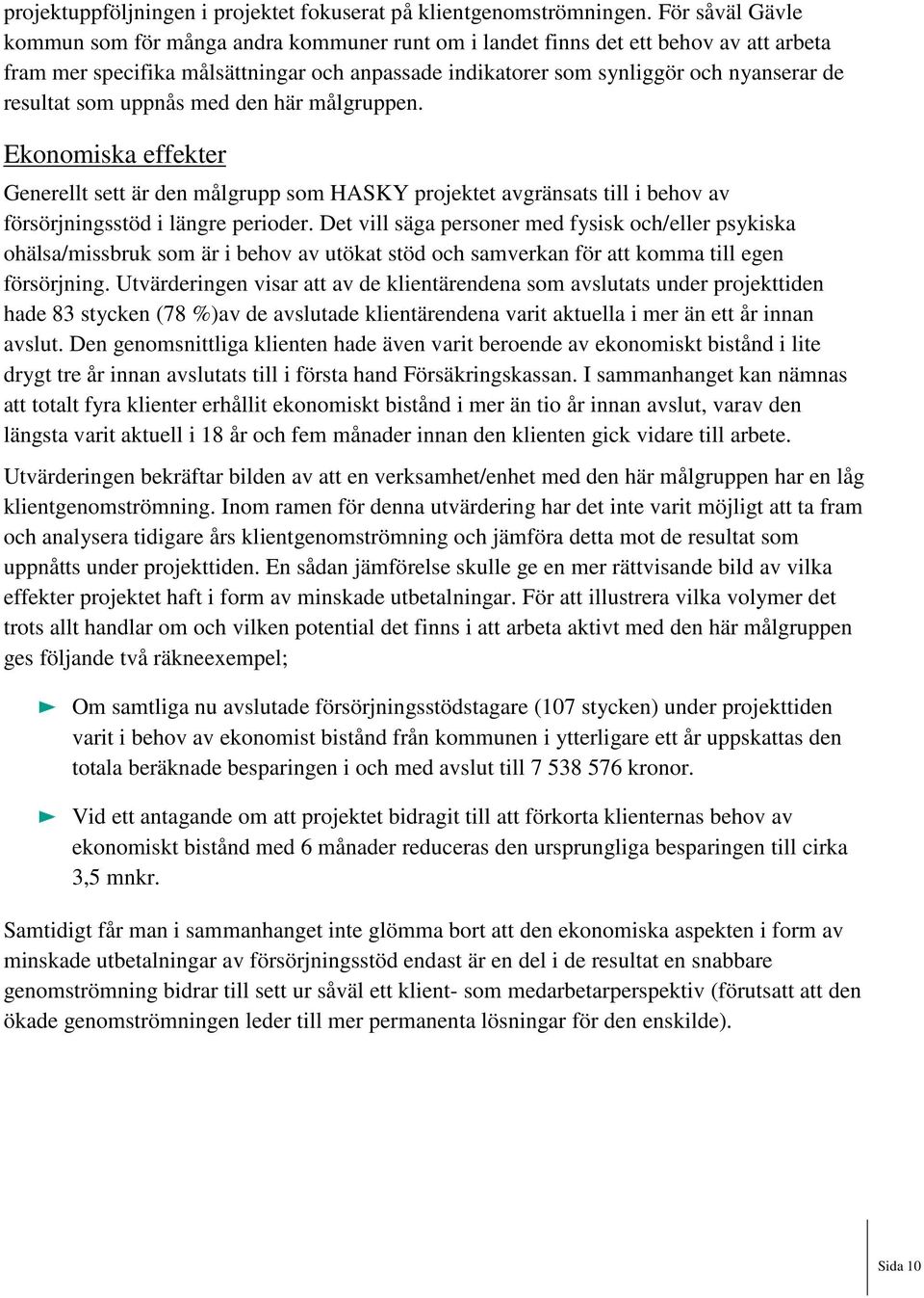 resultat som uppnås med den här målgruppen. Ekonomiska effekter Generellt sett är den målgrupp som HASKY projektet avgränsats till i behov av försörjningsstöd i längre perioder.