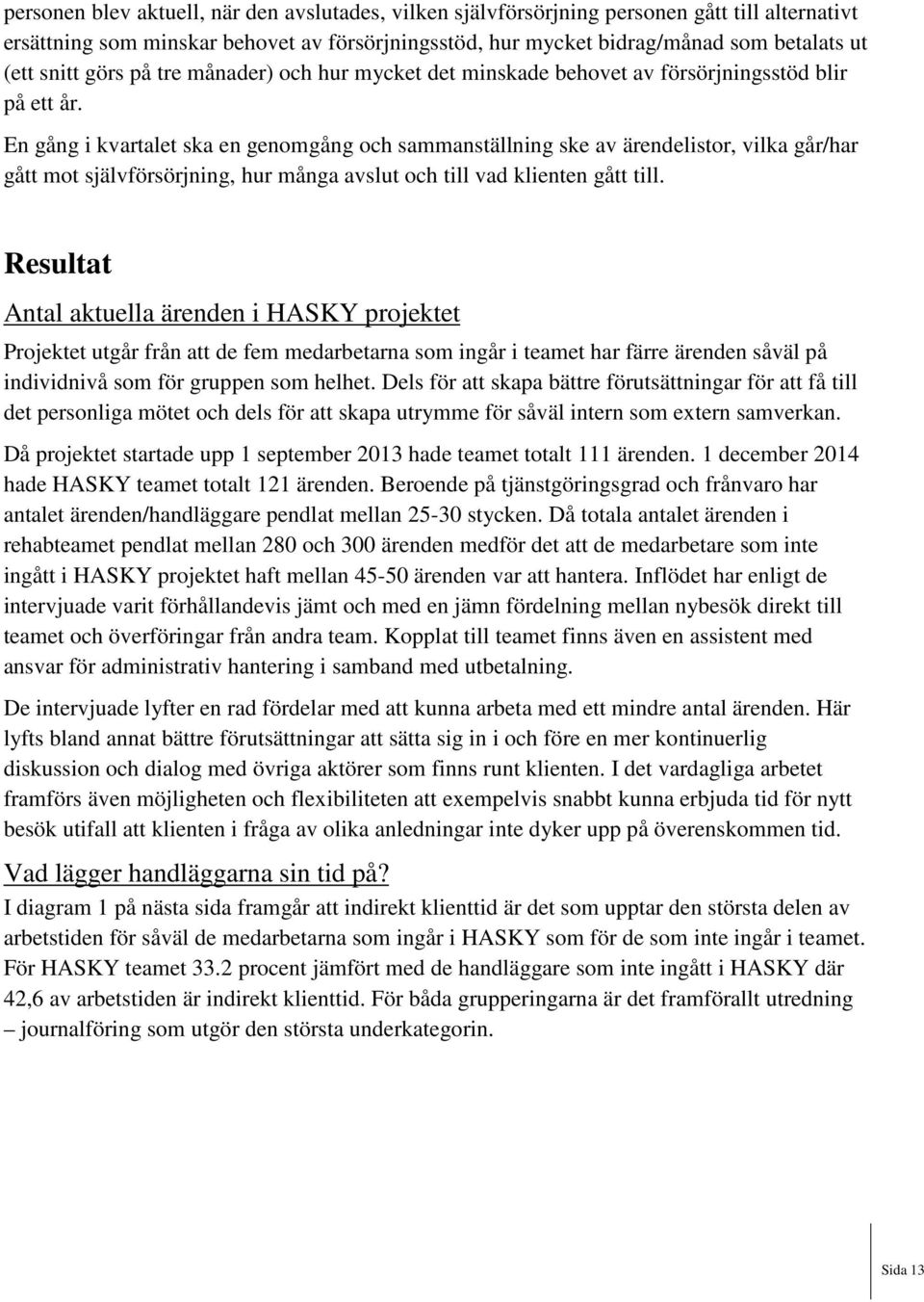 En gång i kvartalet ska en genomgång och sammanställning ske av ärendelistor, vilka går/har gått mot självförsörjning, hur många avslut och till vad klienten gått till.