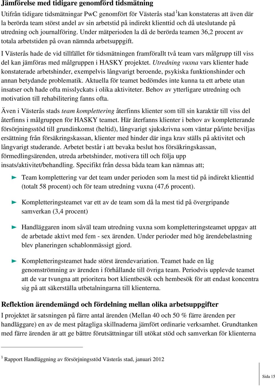 I Västerås hade de vid tillfället för tidsmätningen framförallt två team vars målgrupp till viss del kan jämföras med målgruppen i HASKY projektet.