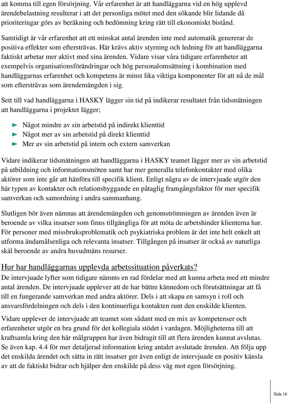 till ekonomiskt bistånd. Samtidigt är vår erfarenhet att ett minskat antal ärenden inte med automatik genererar de positiva effekter som eftersträvas.