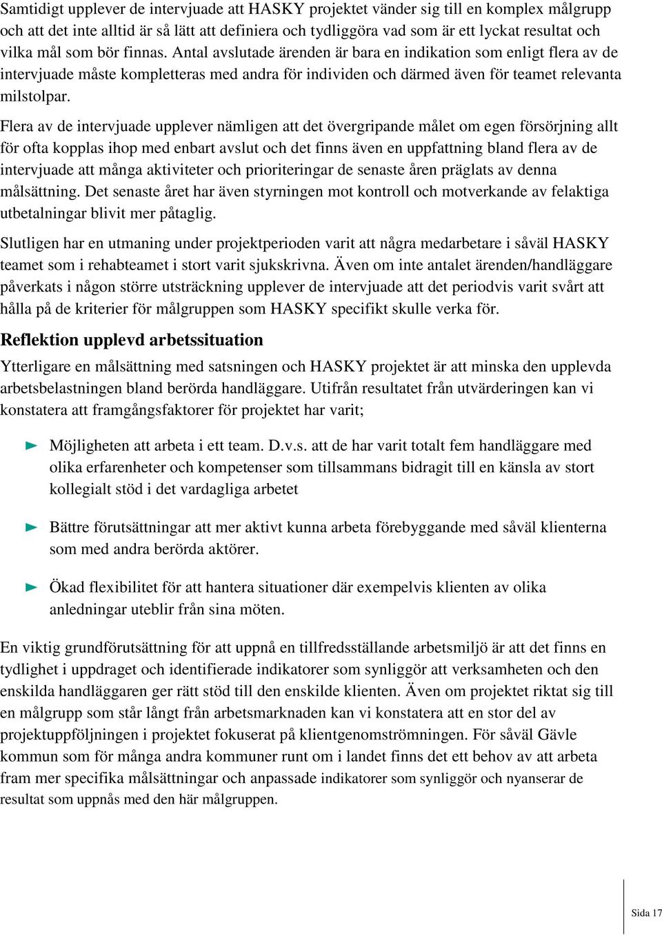 Flera av de intervjuade upplever nämligen att det övergripande målet om egen försörjning allt för ofta kopplas ihop med enbart avslut och det finns även en uppfattning bland flera av de intervjuade