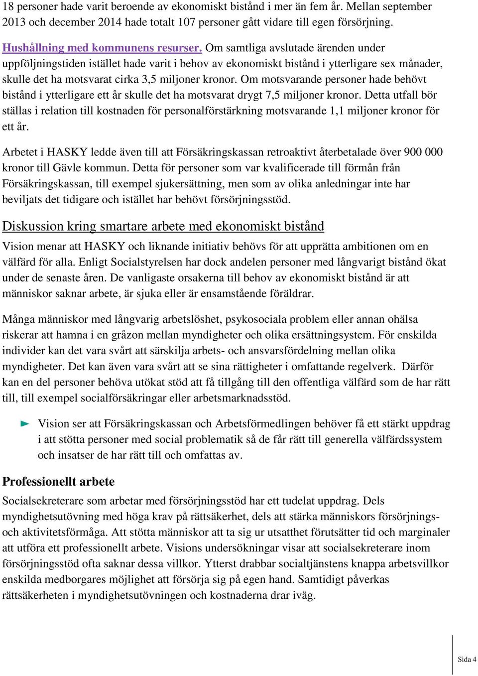 Om samtliga avslutade ärenden under uppföljningstiden istället hade varit i behov av ekonomiskt bistånd i ytterligare sex månader, skulle det ha motsvarat cirka 3,5 miljoner kronor.