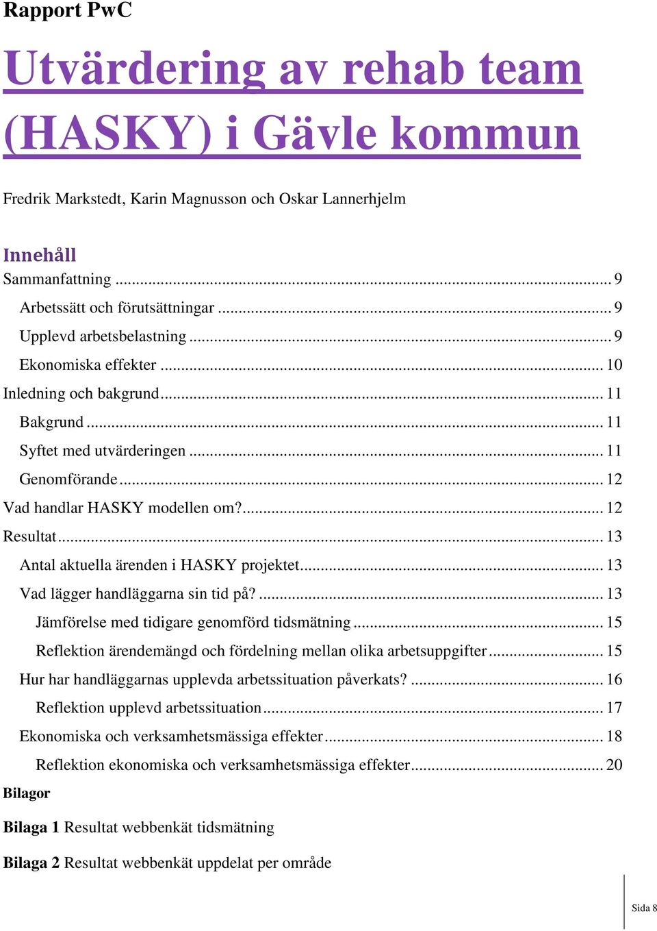 .. 13 Antal aktuella ärenden i HASKY projektet... 13 Vad lägger handläggarna sin tid på?... 13 Jämförelse med tidigare genomförd tidsmätning.