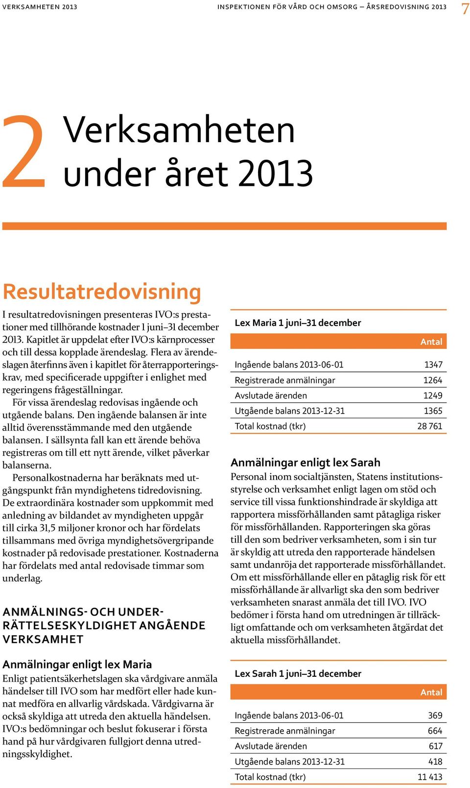 Flera av ärendeslagen återfinns även i kapitlet för återrapporteringskrav, med specificerade uppgifter i enlighet med regeringens frågeställningar.