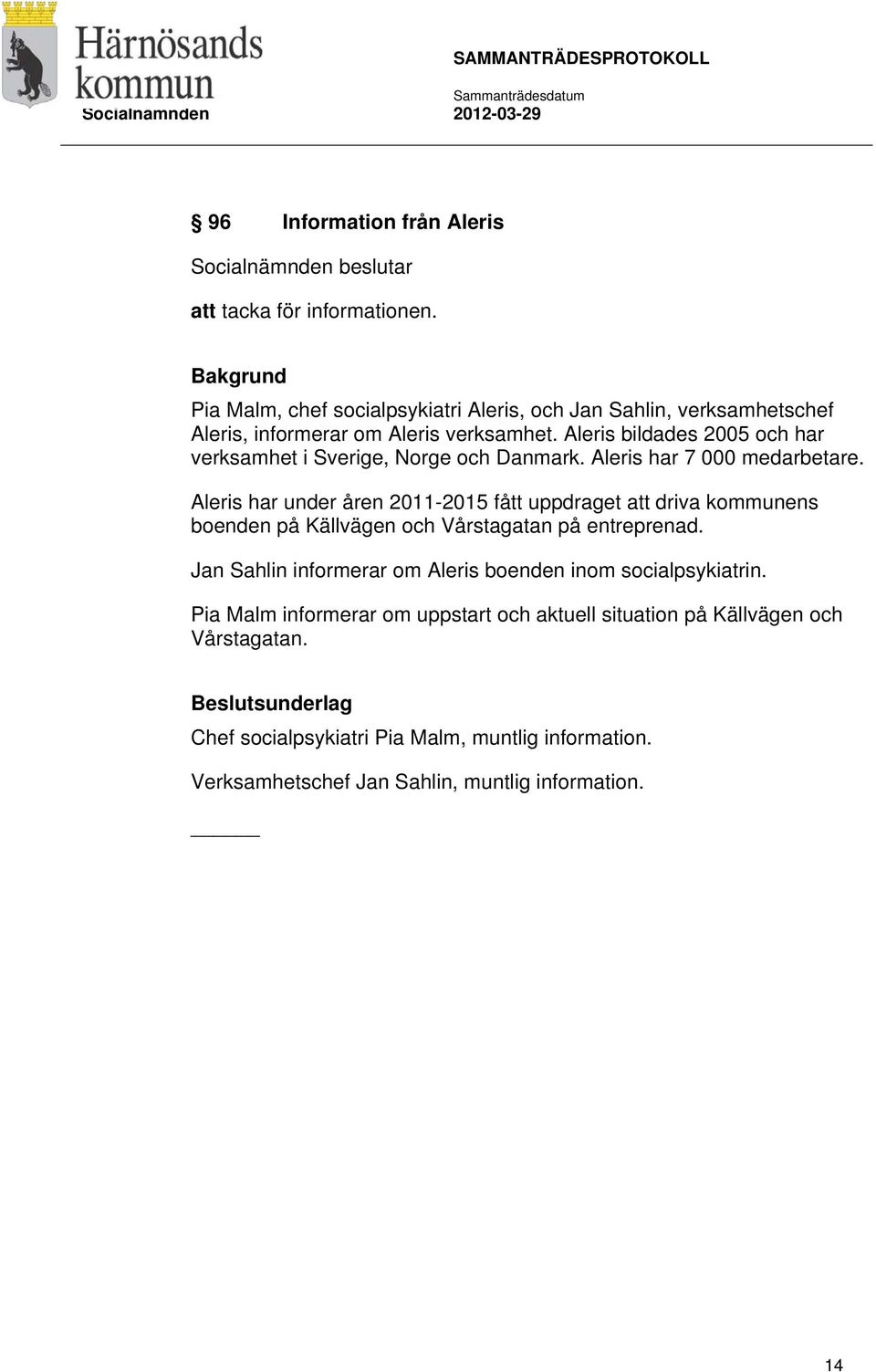 Aleris bildades 2005 och har verksamhet i Sverige, Norge och Danmark. Aleris har 7 000 medarbetare.