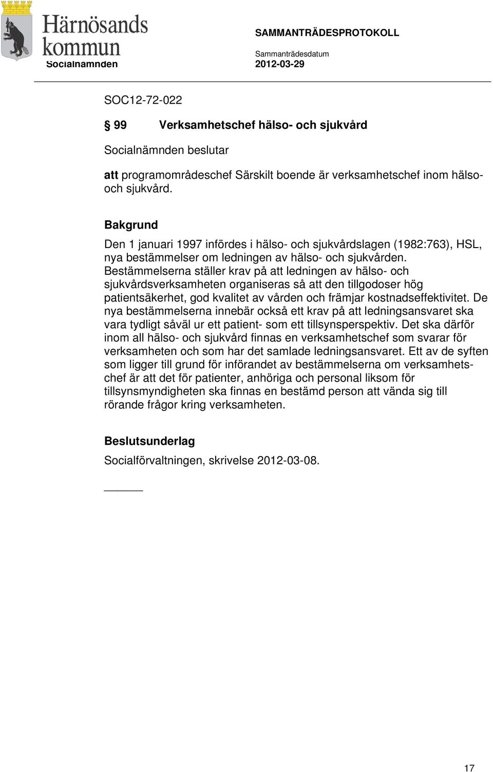 Bestämmelserna ställer krav på att ledningen av hälso- och sjukvårdsverksamheten organiseras så att den tillgodoser hög patientsäkerhet, god kvalitet av vården och främjar kostnadseffektivitet.