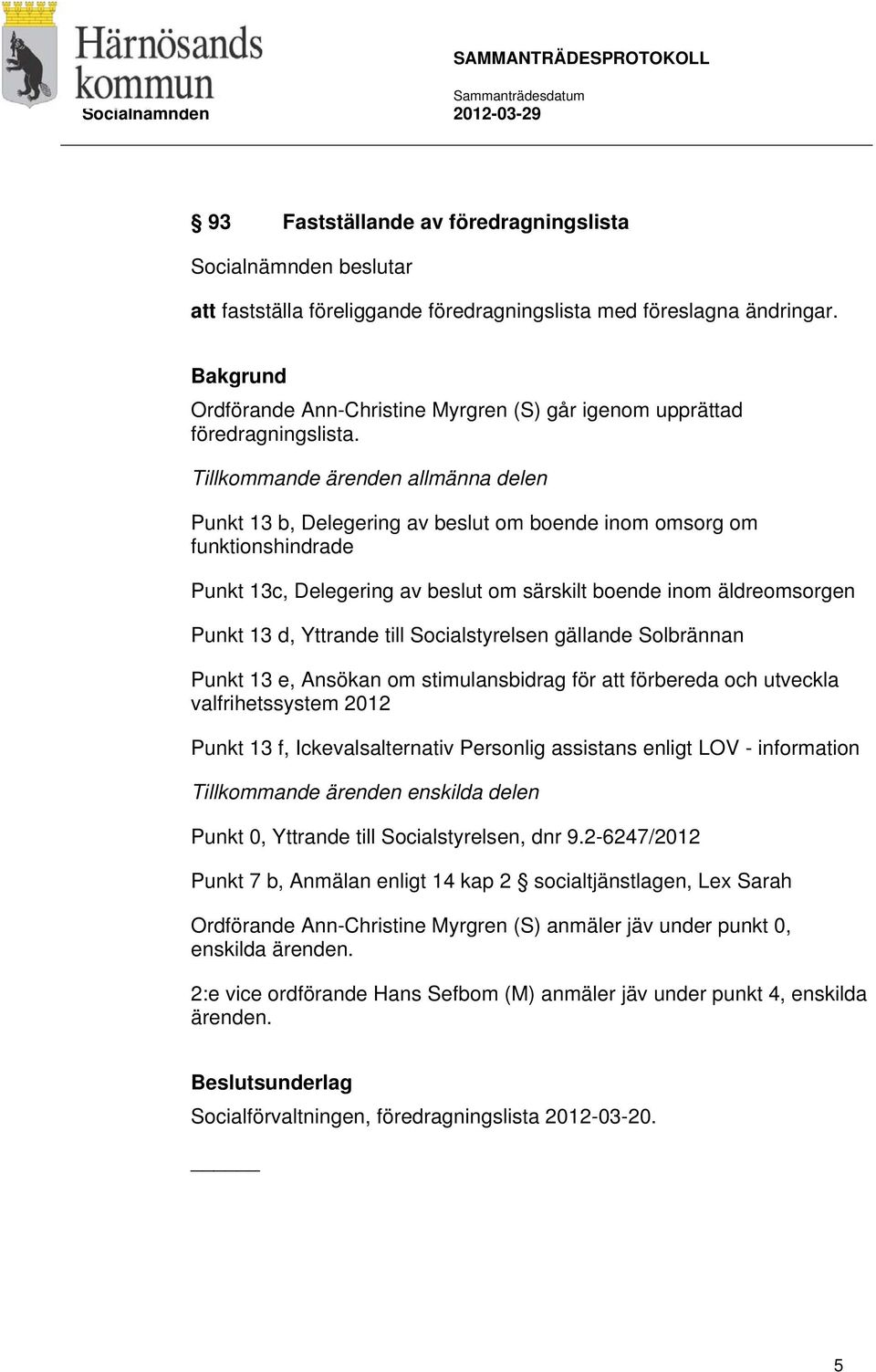 Yttrande till Socialstyrelsen gällande Solbrännan Punkt 13 e, Ansökan om stimulansbidrag för att förbereda och utveckla valfrihetssystem 2012 Punkt 13 f, Ickevalsalternativ Personlig assistans enligt