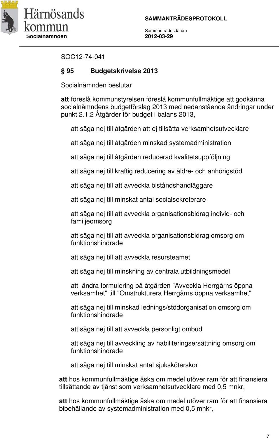 kvalitetsuppföljning att säga nej till kraftig reducering av äldre- och anhörigstöd att säga nej till att avveckla biståndshandläggare att säga nej till minskat antal socialsekreterare att säga nej