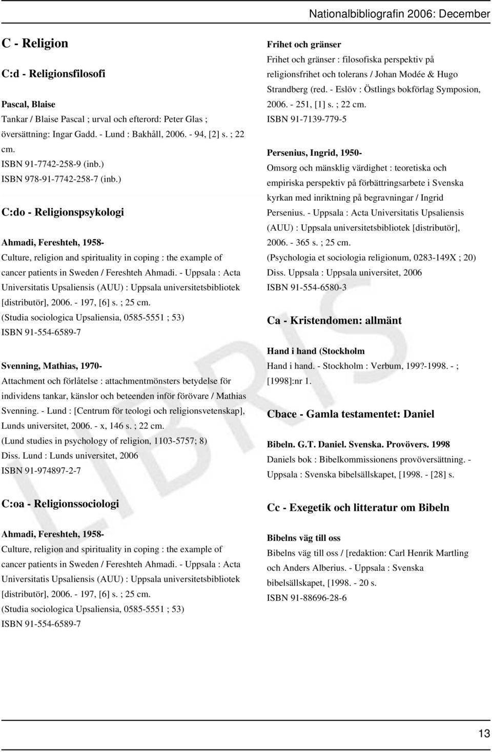 ) C:do - Religionspsykologi Ahmadi, Fereshteh, 1958- Culture, religion and spirituality in coping : the example of cancer patients in Sweden / Fereshteh Ahmadi.