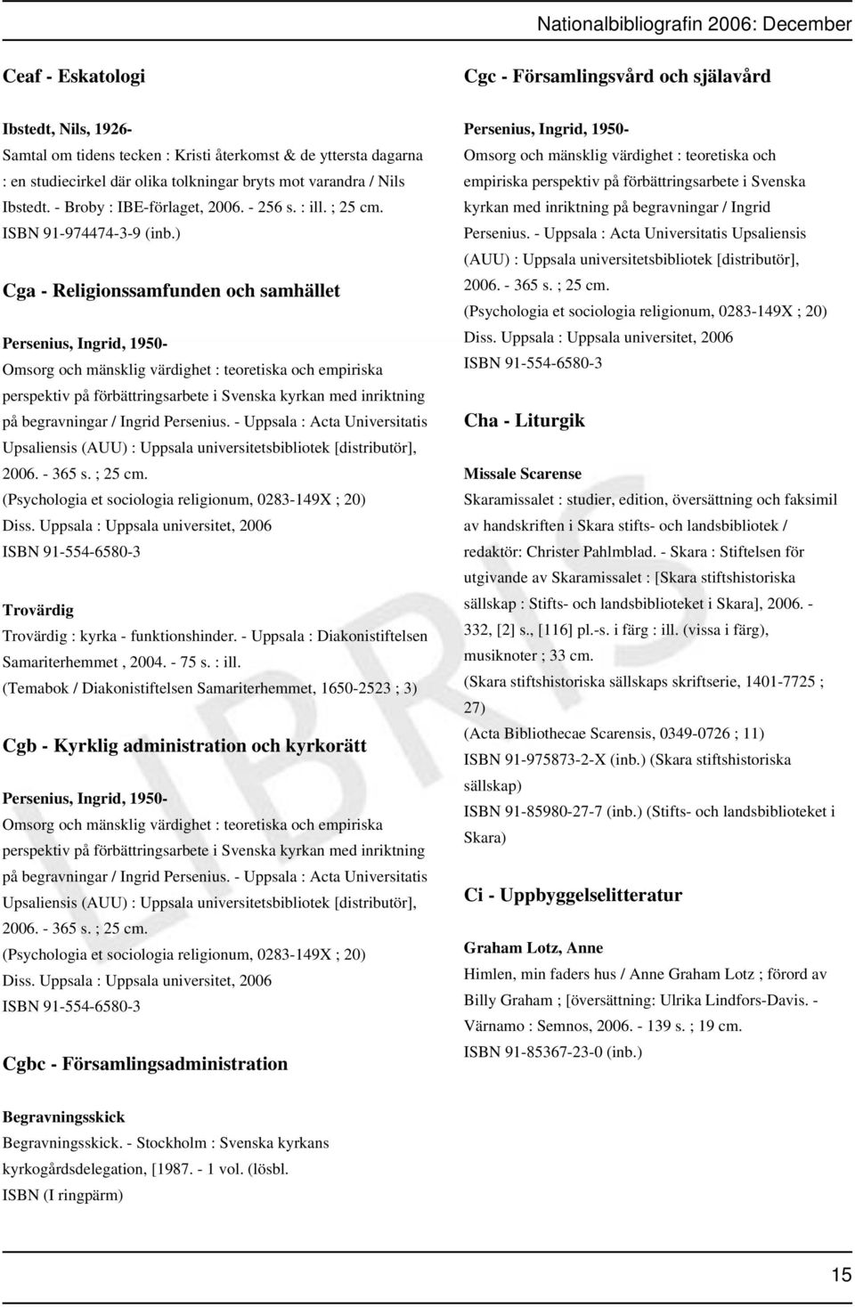 ) Cga - Religionssamfunden och samhället Persenius, Ingrid, 1950- Omsorg och mänsklig värdighet : teoretiska och empiriska perspektiv på förbättringsarbete i Svenska kyrkan med inriktning på