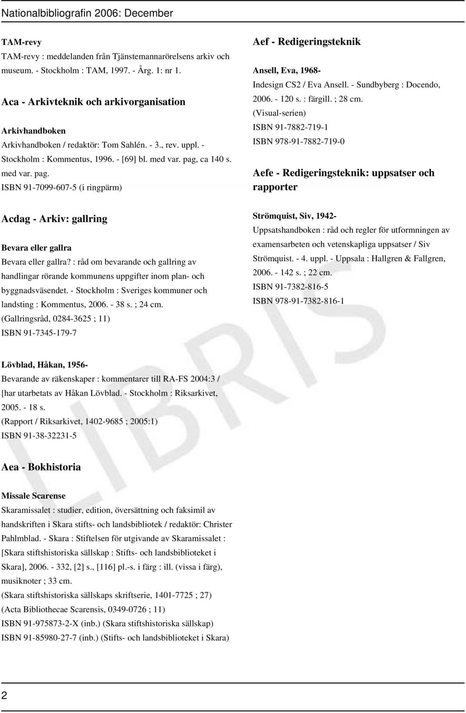 ca 140 s. med var. pag. ISBN 91-7099-607-5 (i ringpärm) Aef - Redigeringsteknik Ansell, Eva, 1968- Indesign CS2 / Eva Ansell. - Sundbyberg : Docendo, 2006. - 120 s. : färgill. ; 28 cm.