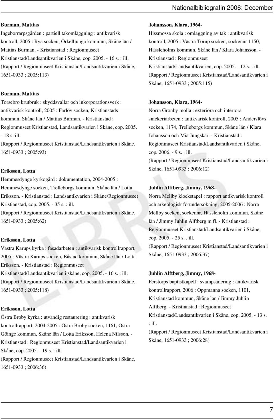 (Rapport / Regionmuseet Kristianstad/Landsantikvarien i Skåne, 1651-0933 ; 2005:113) Burman, Mattias Torsebro krutbruk : skyddsvallar och inkorporationsverk : antikvarisk kontroll, 2005 : Färlöv