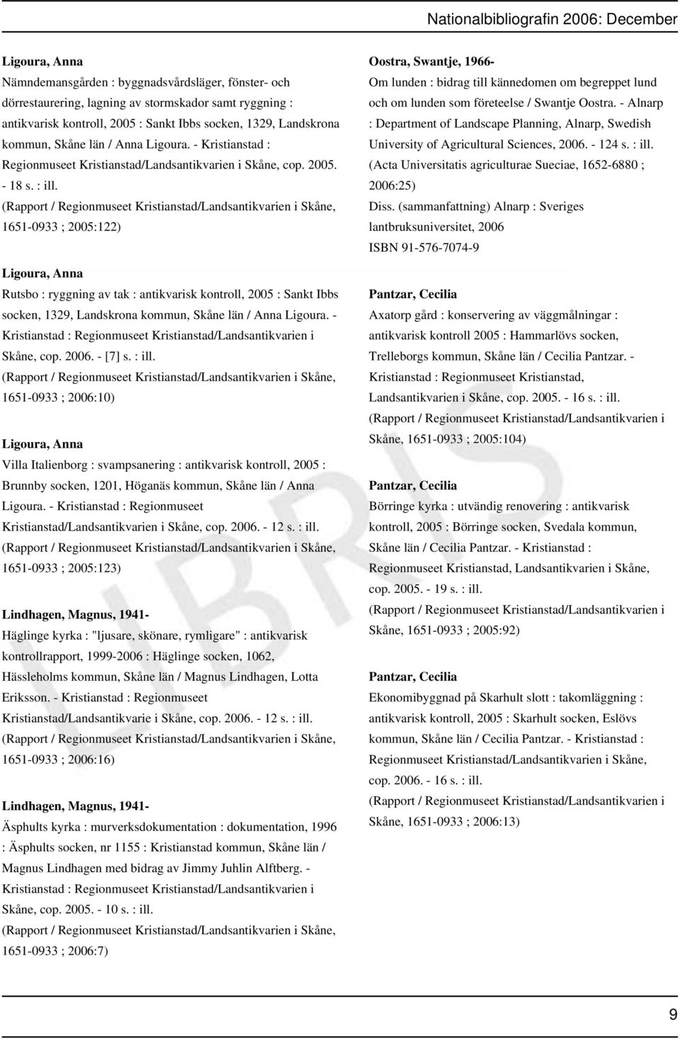 (Rapport / Regionmuseet Kristianstad/Landsantikvarien i Skåne, 1651-0933 ; 2005:122) Ligoura, Anna Rutsbo : ryggning av tak : antikvarisk kontroll, 2005 : Sankt Ibbs socken, 1329, Landskrona kommun,