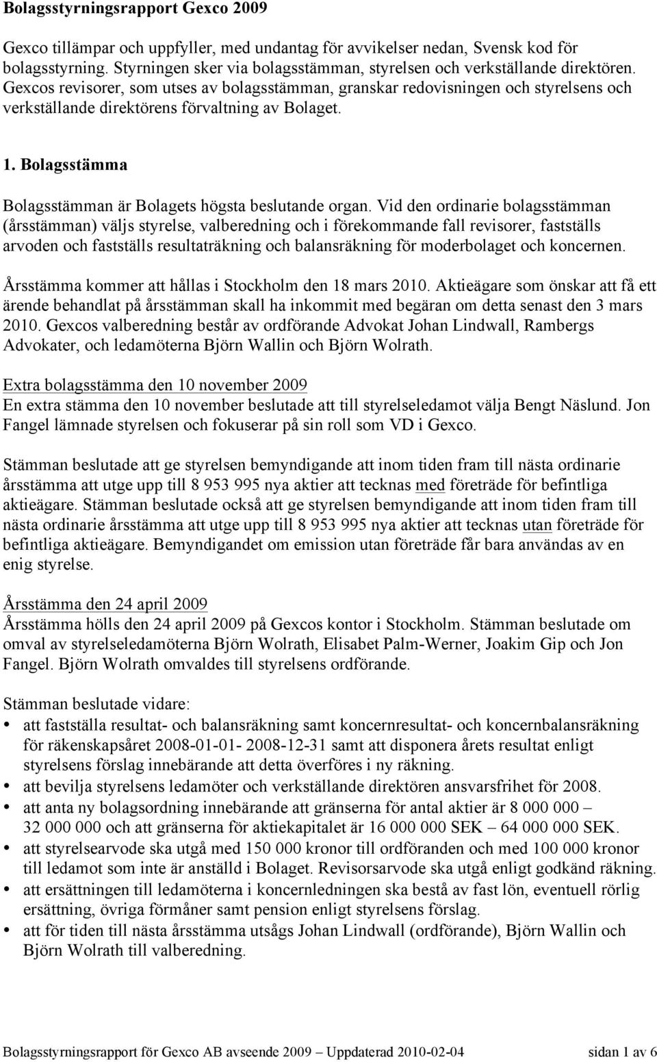 Gexcos revisorer, som utses av bolagsstämman, granskar redovisningen och styrelsens och verkställande direktörens förvaltning av Bolaget. 1.