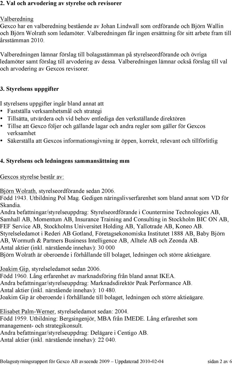 Valberedningen lämnar förslag till bolagsstämman på styrelseordförande och övriga ledamöter samt förslag till arvodering av dessa.