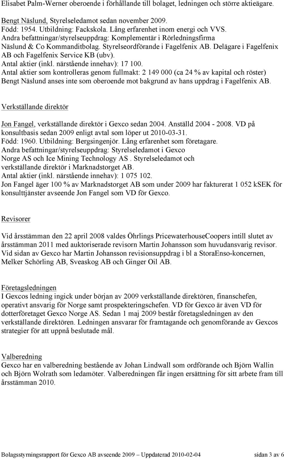 Delägare i Fagelfenix AB och Fagelfenix Service KB (ubv). Antal aktier (inkl. närstående innehav): 17 100.