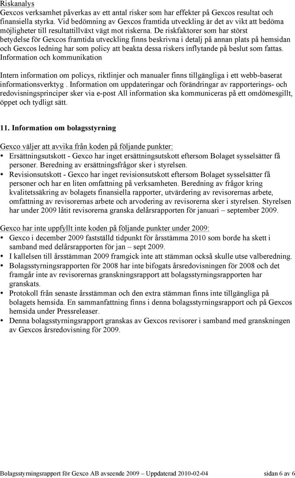 De riskfaktorer som har störst betydelse för Gexcos framtida utveckling finns beskrivna i detalj på annan plats på hemsidan och Gexcos ledning har som policy att beakta dessa riskers inflytande på