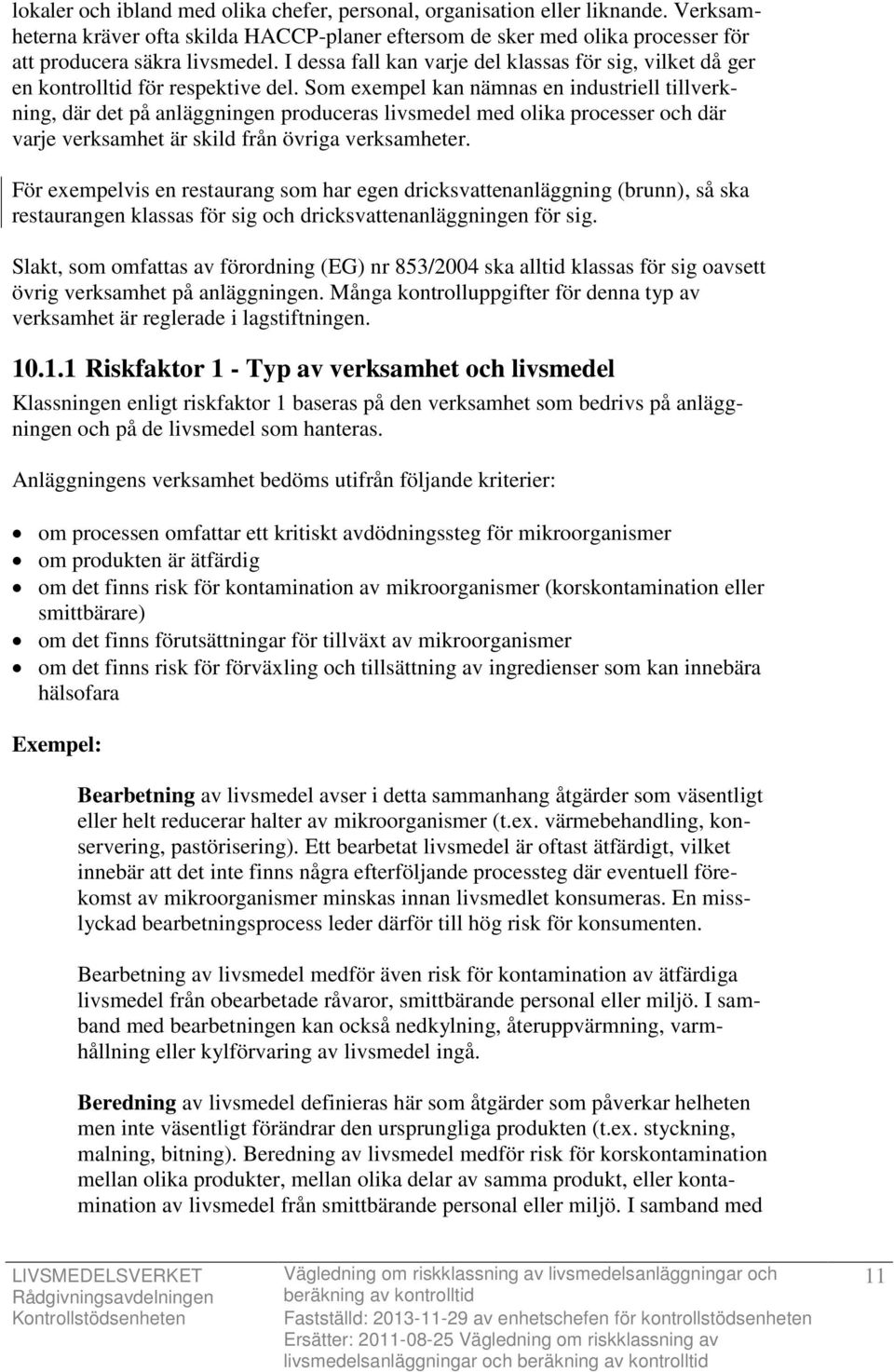 Som exempel kan nämnas en industriell tillverkning, där det på anläggningen produceras livsmedel med olika processer och där varje verksamhet är skild från övriga verksamheter.