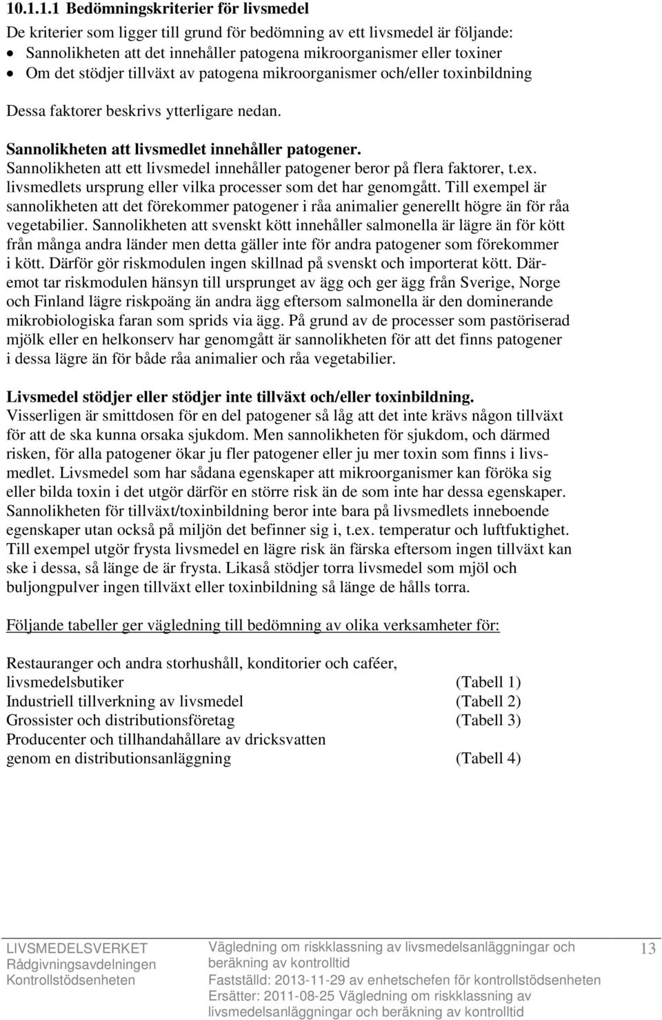 Sannolikheten att ett livsmedel innehåller patogener beror på flera faktorer, t.ex. livsmedlets ursprung eller vilka processer som det har genomgått.