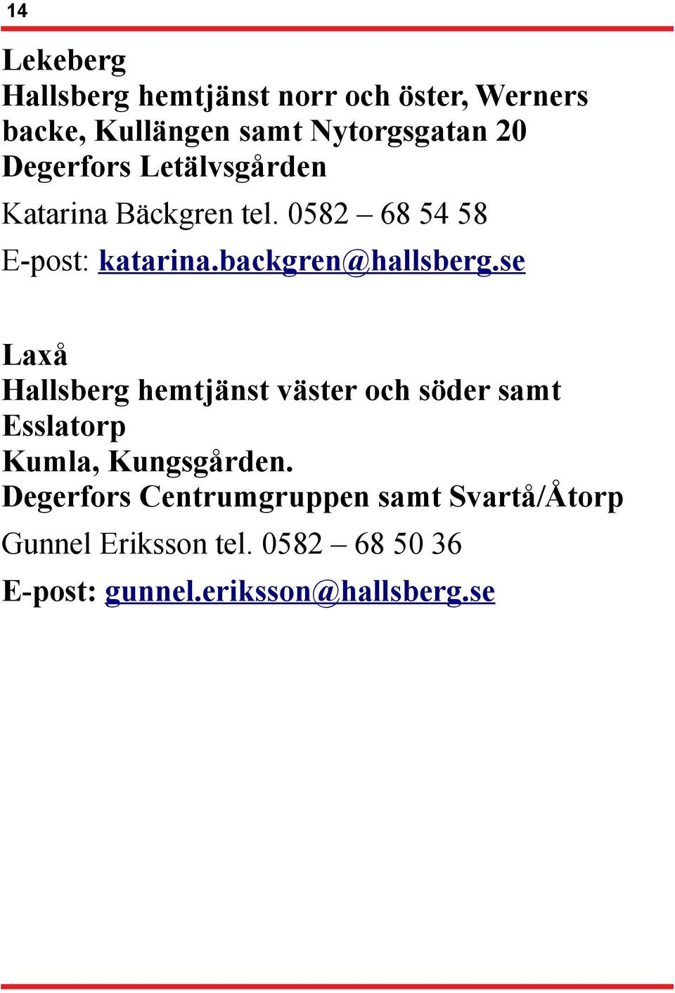 se Laxå Hallsberg hemtjänst väster och söder samt Esslatorp Kumla, Kungsgården.