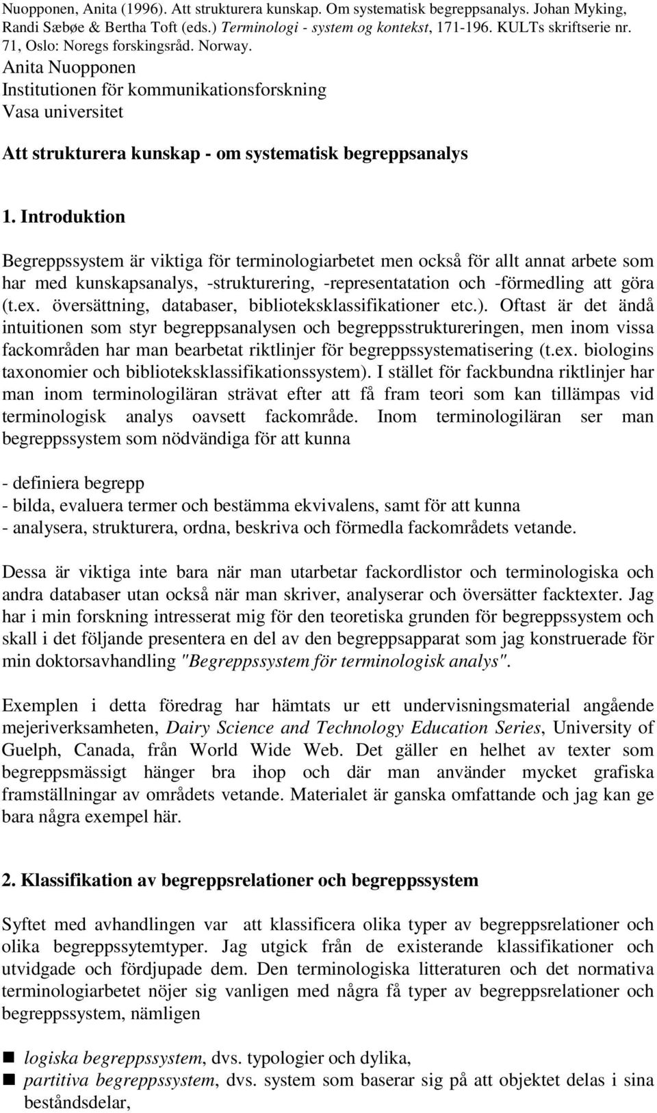 Introduktion Begreppssystem är viktiga för terminologiarbetet men också för allt annat arbete som har med kunskapsanalys, -strukturering, -representatation och -förmedling att göra (t.ex.