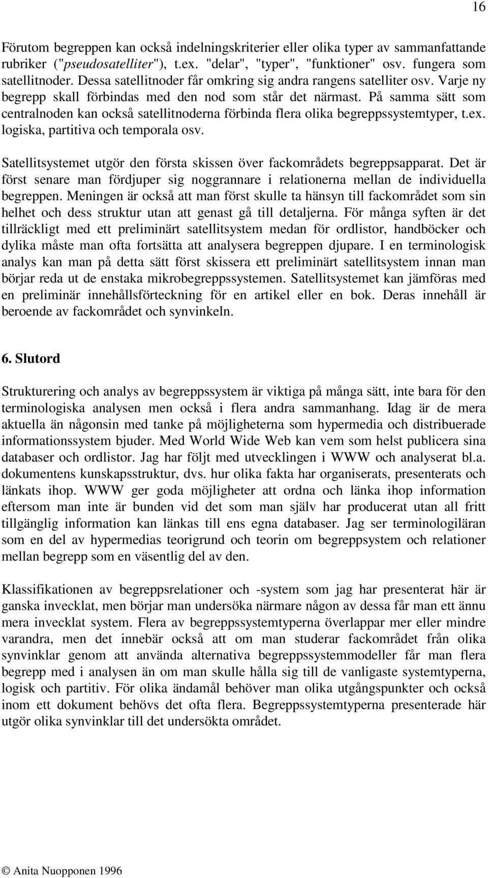 På samma sätt som centralnoden kan också satellitnoderna förbinda flera olika begreppssystemtyper, t.ex. logiska, partitiva och temporala osv.