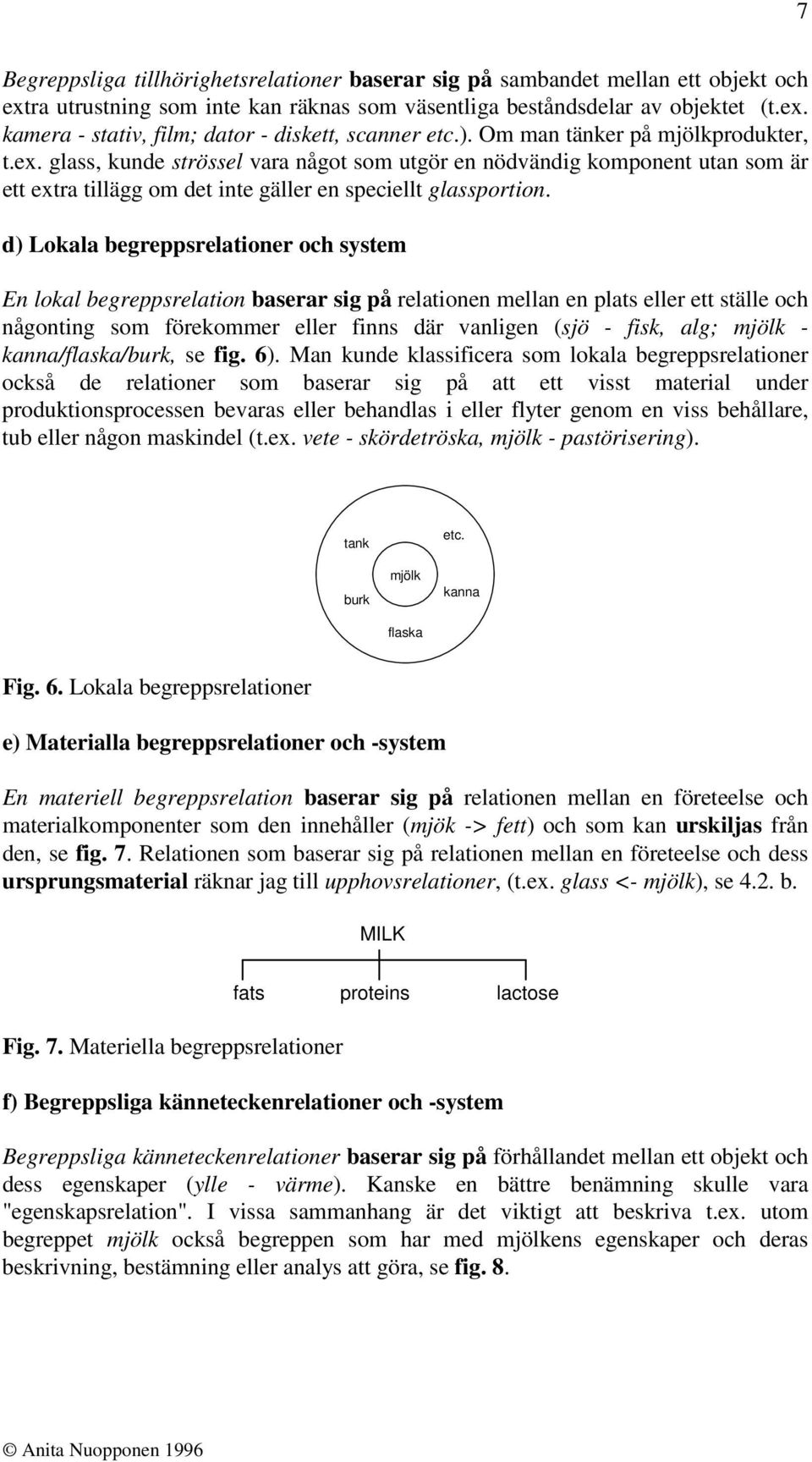 d) Lokala begreppsrelationer och system En lokal begreppsrelation baserar sig på relationen mellan en plats eller ett ställe och någonting som förekommer eller finns där vanligen (sjö - fisk, alg;