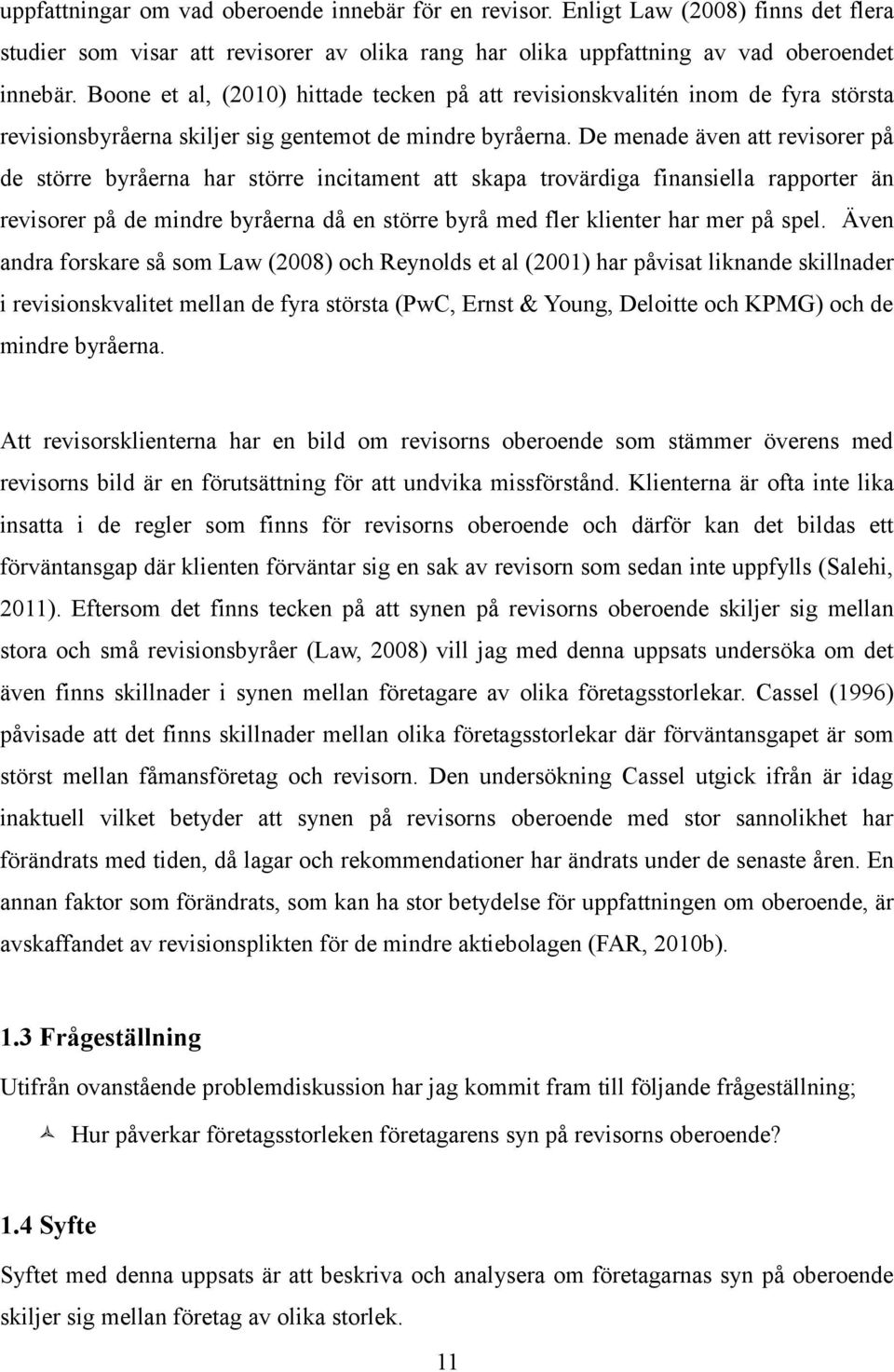 De menade även att revisorer på de större byråerna har större incitament att skapa trovärdiga finansiella rapporter än revisorer på de mindre byråerna då en större byrå med fler klienter har mer på