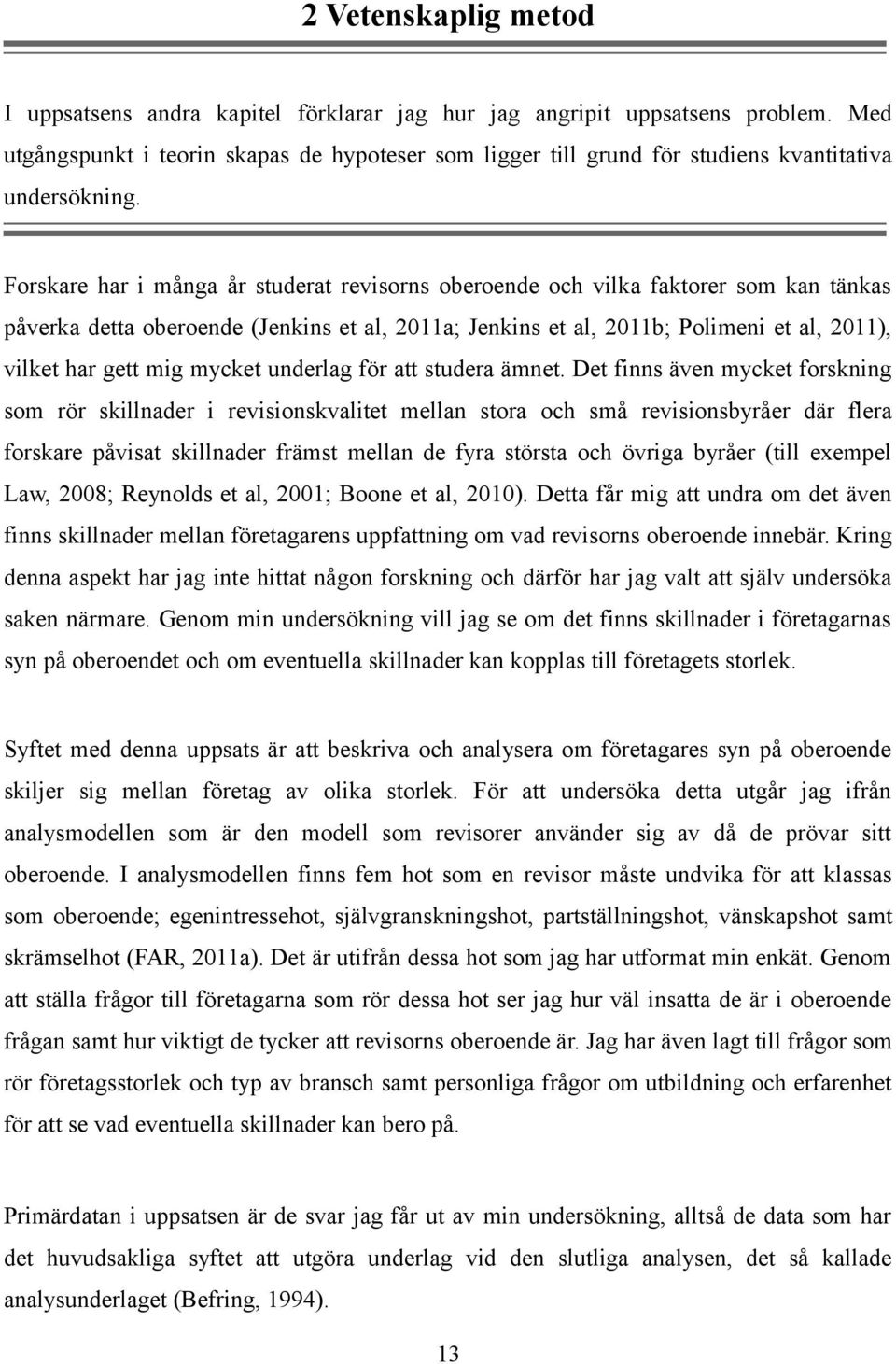 Forskare har i många år studerat revisorns oberoende och vilka faktorer som kan tänkas påverka detta oberoende (Jenkins et al, 2011a; Jenkins et al, 2011b; Polimeni et al, 2011), vilket har gett mig