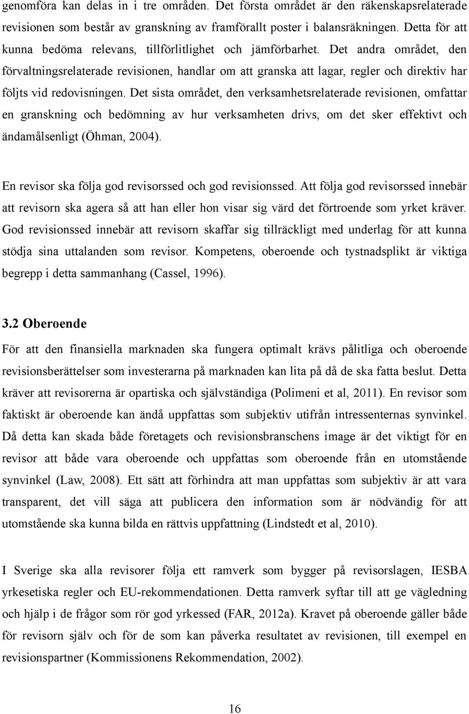 Det andra området, den förvaltningsrelaterade revisionen, handlar om att granska att lagar, regler och direktiv har följts vid redovisningen.