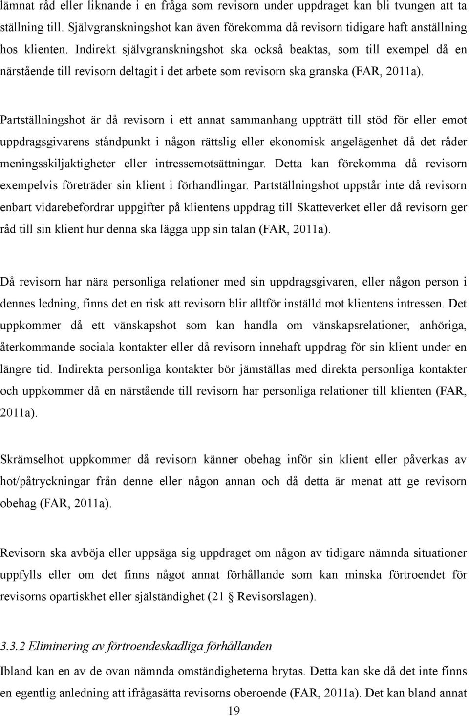 Partställningshot är då revisorn i ett annat sammanhang uppträtt till stöd för eller emot uppdragsgivarens ståndpunkt i någon rättslig eller ekonomisk angelägenhet då det råder meningsskiljaktigheter
