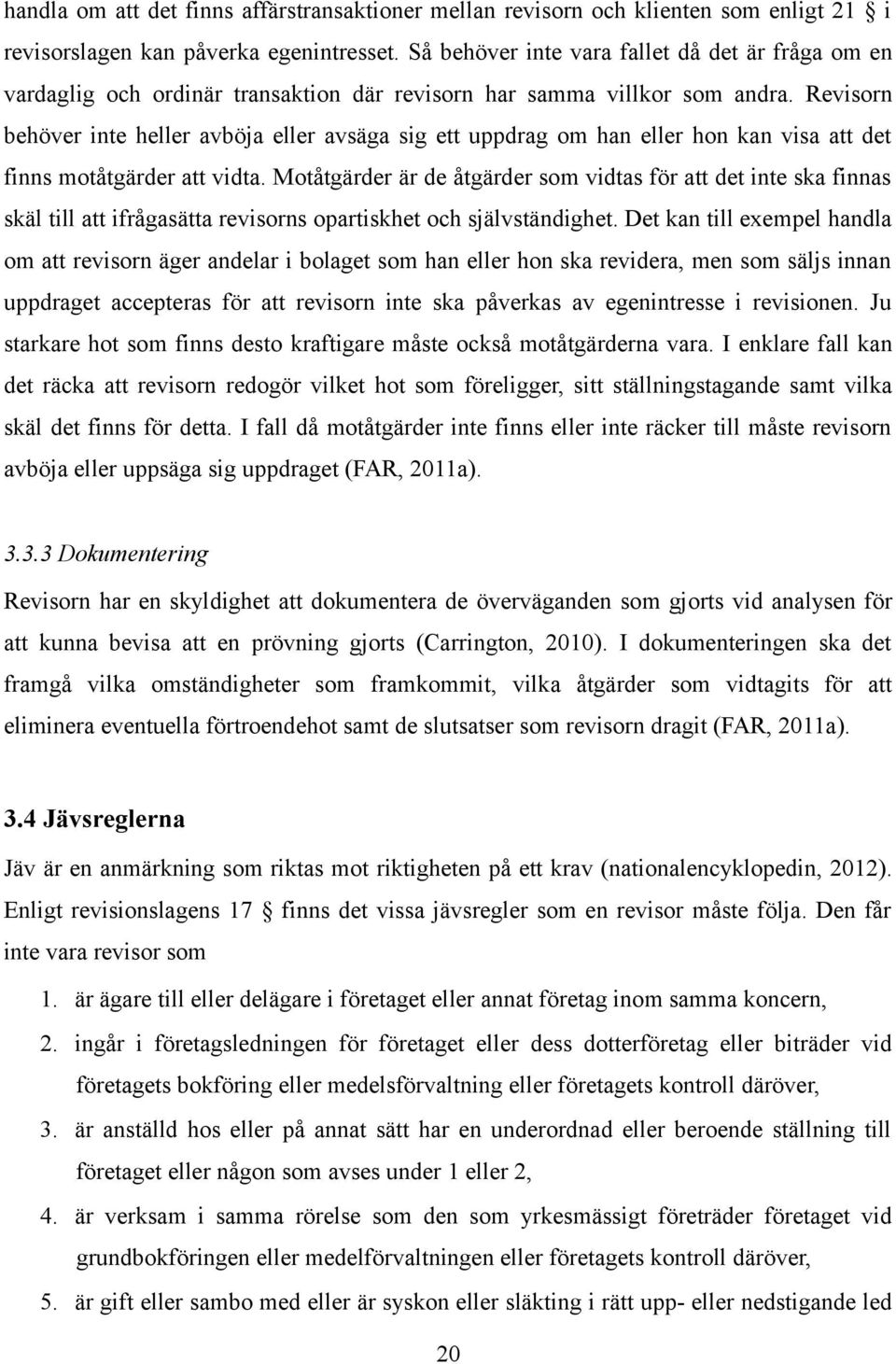 Revisorn behöver inte heller avböja eller avsäga sig ett uppdrag om han eller hon kan visa att det finns motåtgärder att vidta.