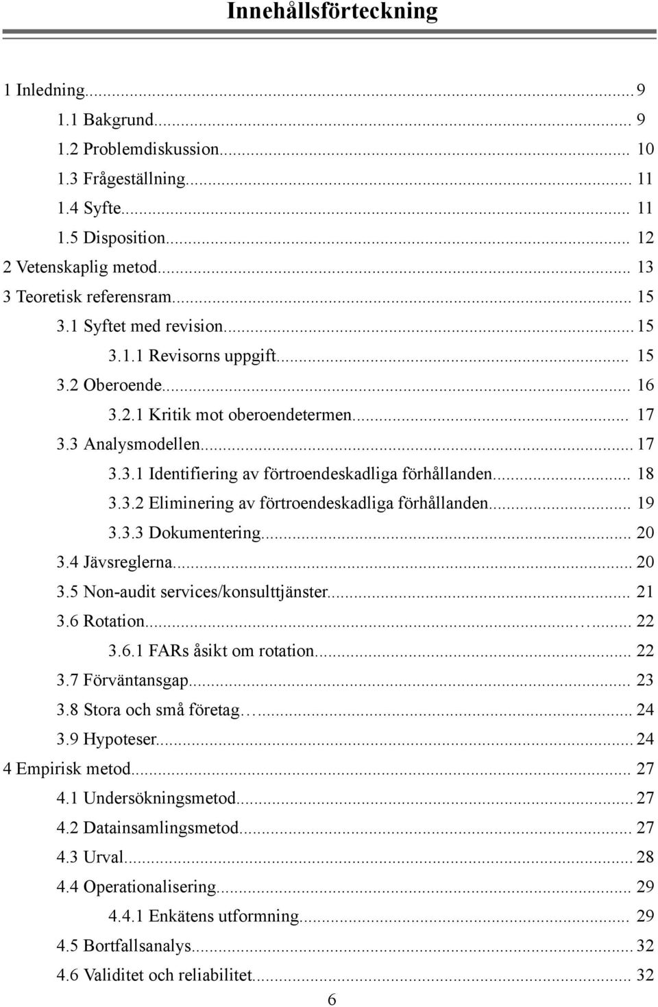 .. 18 3.3.2 Eliminering av förtroendeskadliga förhållanden... 19 3.3.3 Dokumentering... 20 3.4 Jävsreglerna... 20 3.5 Non-audit services/konsulttjänster... 21 3.6 Rotation...... 22 3.6.1 FARs åsikt om rotation.