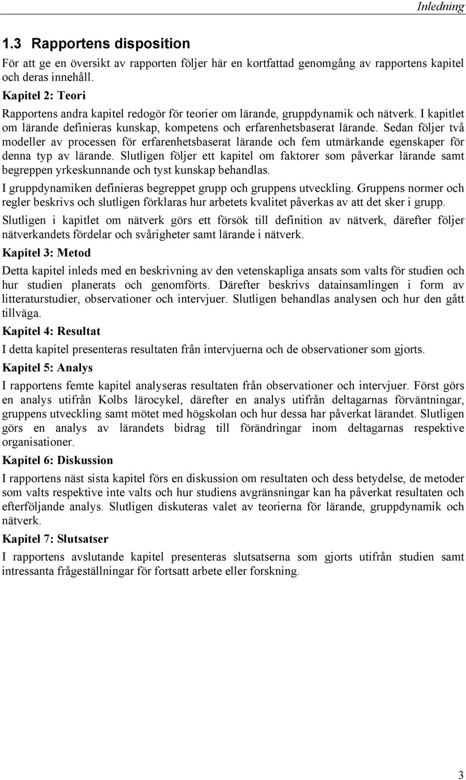 Sedan följer två modeller av processen för erfarenhetsbaserat lärande och fem utmärkande egenskaper för denna typ av lärande.