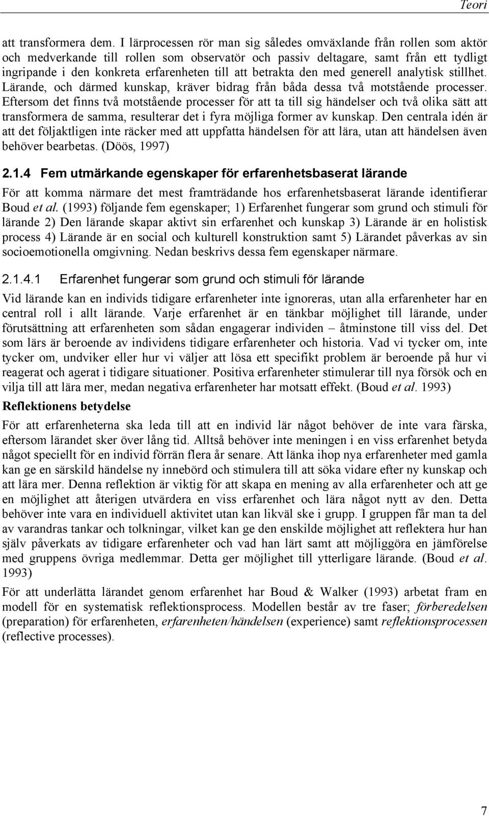 att betrakta den med generell analytisk stillhet. Lärande, och därmed kunskap, kräver bidrag från båda dessa två motstående processer.