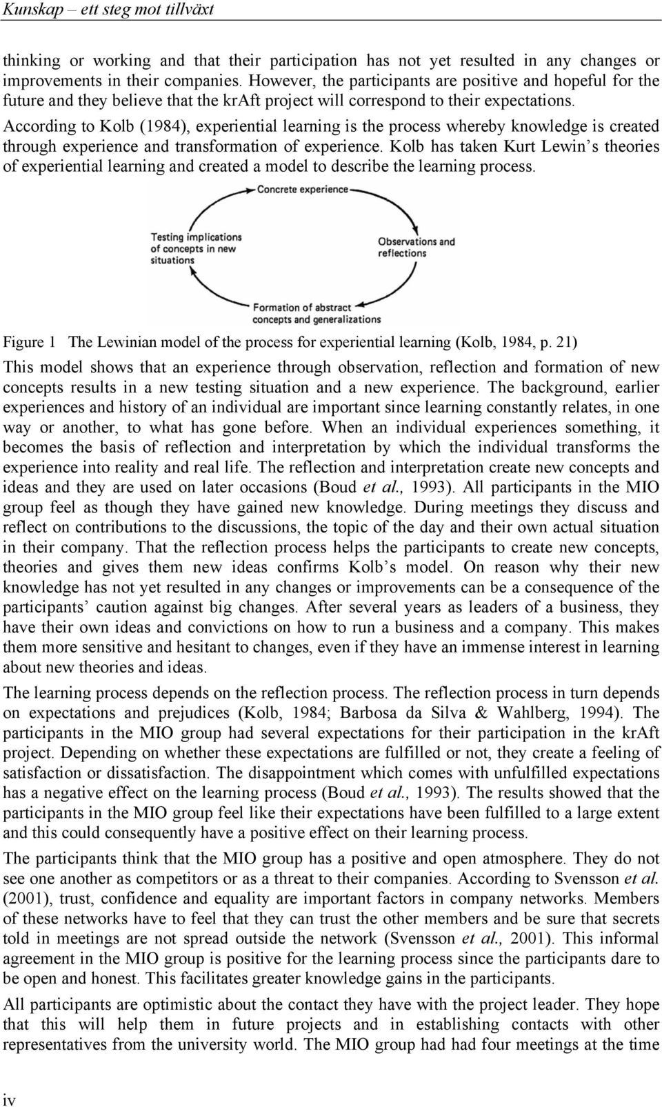 According to Kolb (1984), experiential learning is the process whereby knowledge is created through experience and transformation of experience.